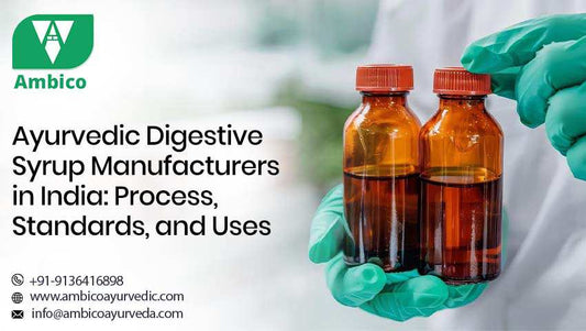 Ayurvedic Digestive Syrup Manufacturers in India: Process, Standards, and Uses 